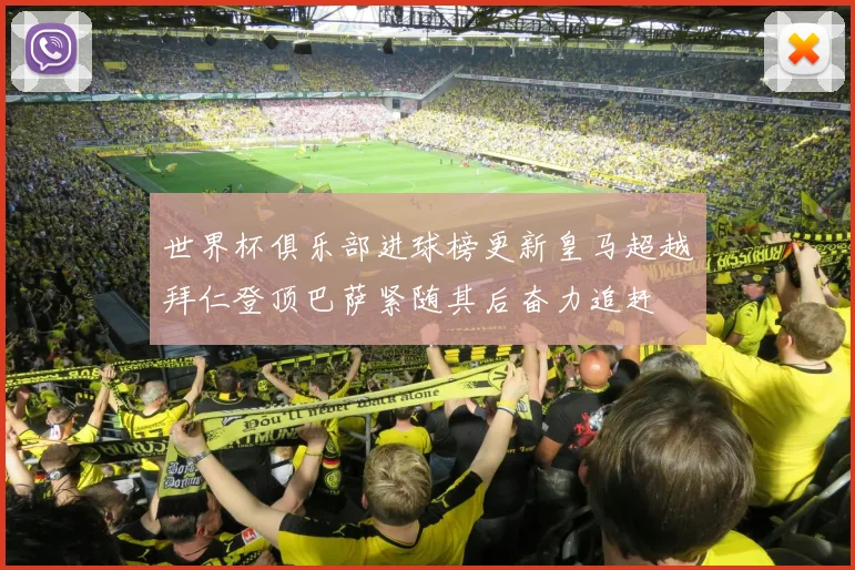 世界杯俱乐部进球榜更新皇马超越拜仁登顶巴萨紧随其后奋力追赶