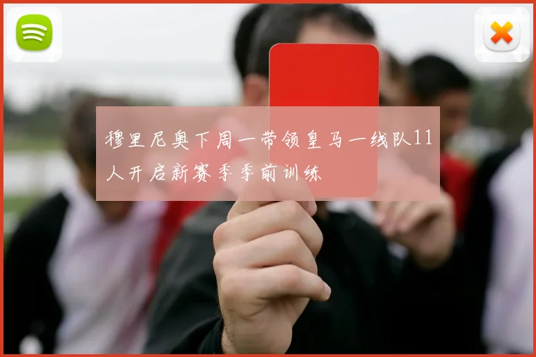 穆里尼奥下周一带领皇马一线队11人开启新赛季季前训练